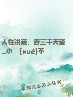 人在洪荒，吞三千天道