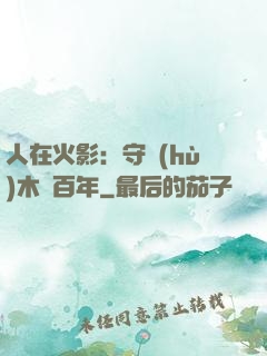 人在火影：守護(hù)木葉百年