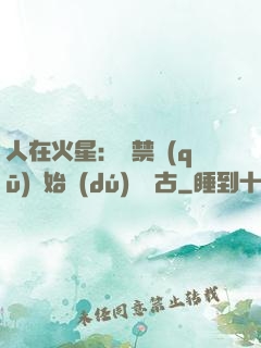 人在火星：從禁區(qū)開始獨(dú)斷萬古