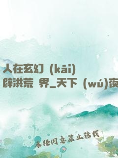 人在玄幻開(kāi)辟洪荒異界