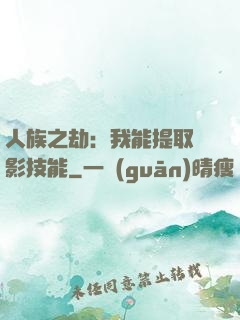 人族之劫：我能提取電影技能