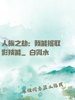 人族之劫：我能提取電影技能