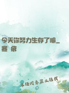 今天你努力生存了嘛