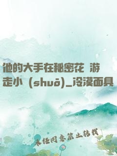 他的大手在秘密花園游走小說(shuō)