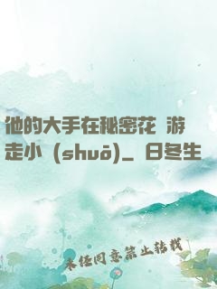 他的大手在秘密花園游走小說(shuō)