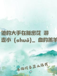 他的大手在秘密花園游走小說(shuō)