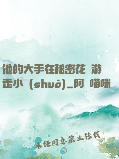 他的大手在秘密花園游走小說(shuō)