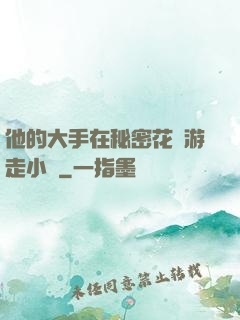 他的大手在秘密花園游走小說
