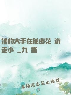 他的大手在秘密花園游走小說