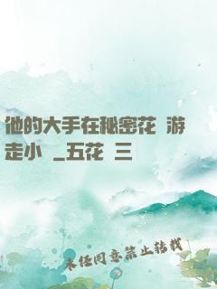他的大手在秘密花園游走小說