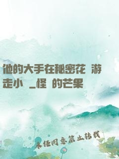 他的大手在秘密花園游走小說
