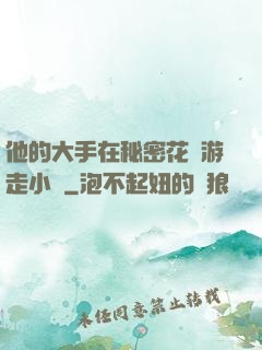 他的大手在秘密花園游走小說