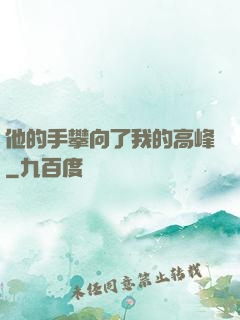 他的手攀向了我的高峰