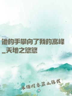 他的手攀向了我的高峰