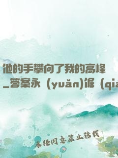 他的手攀向了我的高峰