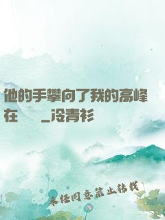 他的手攀向了我的高峰在線閱讀
