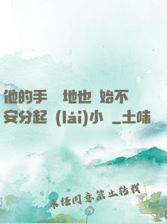 他的手漸漸地也開始不安分起來(lái)小說
