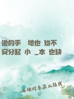 他的手漸漸地也開始不安分起來小說