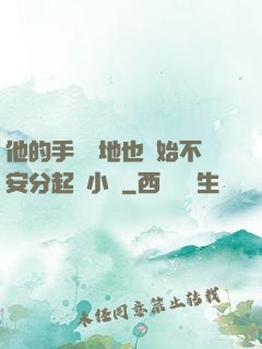 他的手漸漸地也開始不安分起來小說