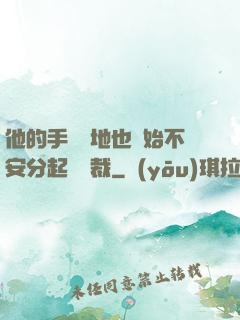 他的手漸漸地也開始不安分起來總裁