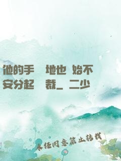 他的手漸漸地也開始不安分起來總裁