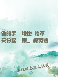 他的手漸漸地也開始不安分起來總裁