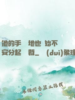 他的手漸漸地也開始不安分起來總裁