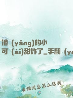 他養(yǎng)的小可愛(ài)甜炸了