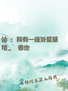 仙俠：我有一座外星基地
