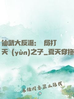 仙武大反派：開局打臉天運(yùn)之子