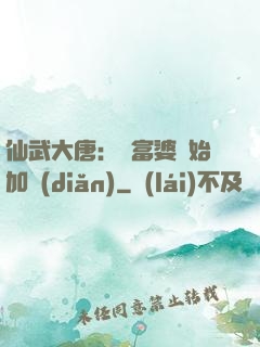 仙武大唐：從富婆開始加點(diǎn)