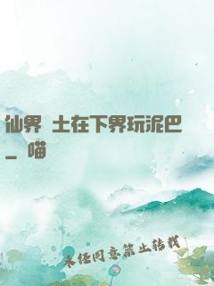 仙界凈土在下界玩泥巴