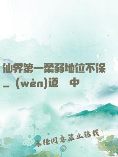 仙界第一柔弱地位不保