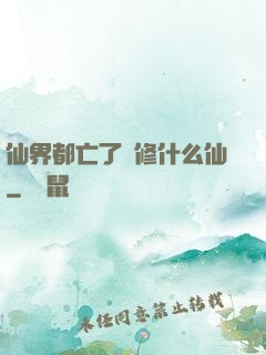 仙界都亡了還修什么仙