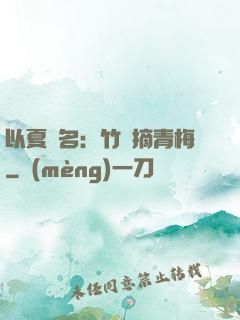 以夏為名：竹馬摘青梅