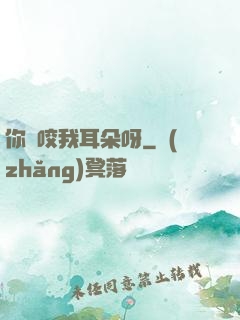 你別咬我耳朵呀