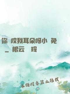 你別咬我耳朵呀小說免費