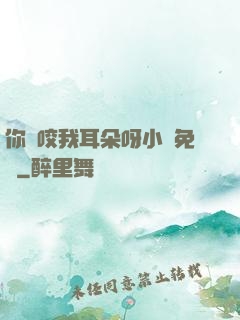 你別咬我耳朵呀小說免費