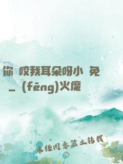 你別咬我耳朵呀小說免費