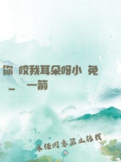 你別咬我耳朵呀小說免費
