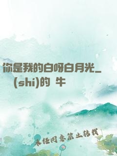 你是我的白呀白月光
