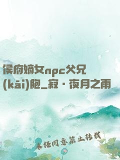 侯府嫡女npc父兄開(kāi)胞