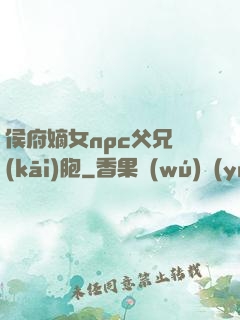 侯府嫡女npc父兄開(kāi)胞