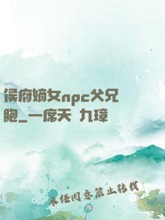 侯府嫡女npc父兄開胞