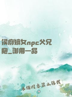 侯府嫡女npc父兄開胞