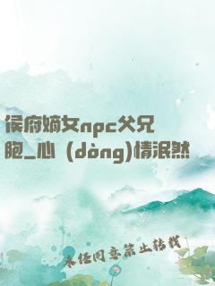 侯府嫡女npc父兄開胞