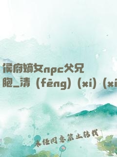 侯府嫡女npc父兄開胞