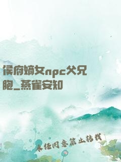 侯府嫡女npc父兄開胞
