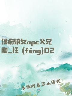 侯府嫡女npc父兄開胞