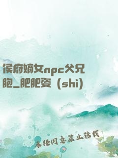 侯府嫡女npc父兄開胞